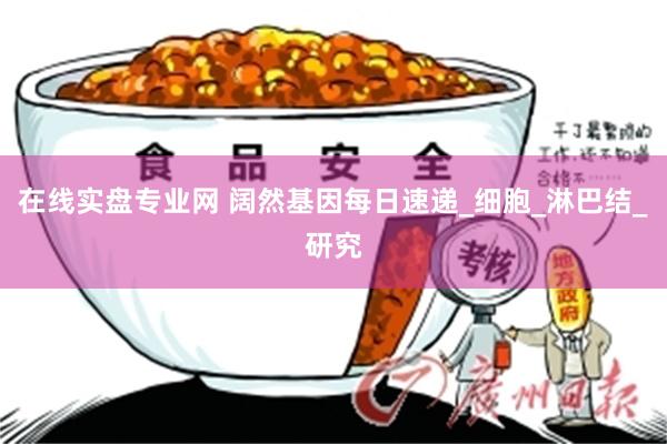 在线实盘专业网 阔然基因每日速递_细胞_淋巴结_研究