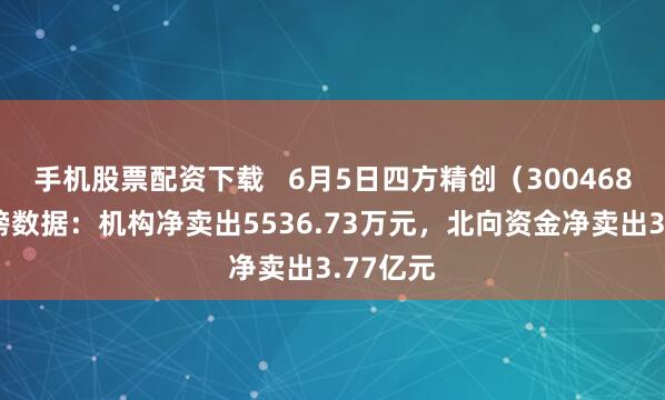 手机股票配资下载   6月5日四方精创（300468）龙虎榜数据：机构净卖出5536.73万元，北向资金净卖出3.77亿元