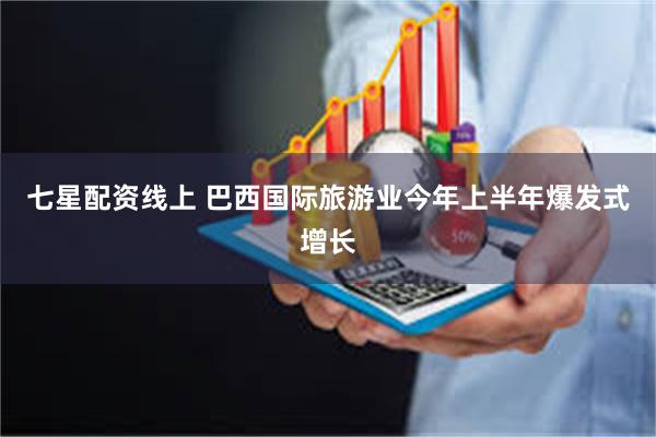 七星配资线上 巴西国际旅游业今年上半年爆发式增长