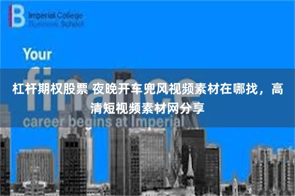 杠杆期权股票 夜晚开车兜风视频素材在哪找，高清短视频素材网分享