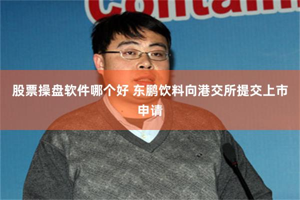股票操盘软件哪个好 东鹏饮料向港交所提交上市申请