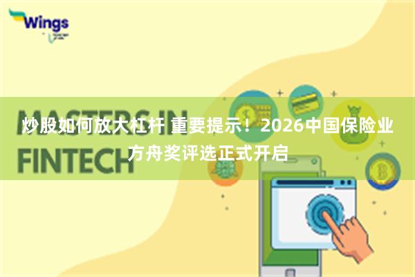 炒股如何放大杠杆 重要提示！2026中国保险业方舟奖评选正式开启