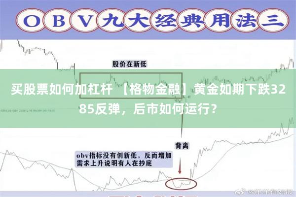 买股票如何加杠杆 【格物金融】黄金如期下跌3285反弹，后市如何运行？