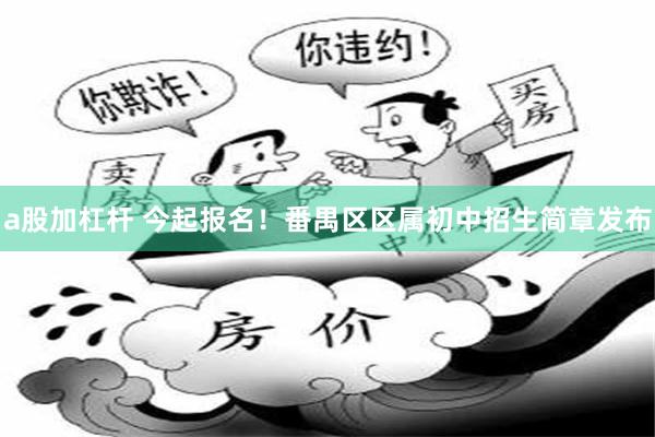 a股加杠杆 今起报名！番禺区区属初中招生简章发布