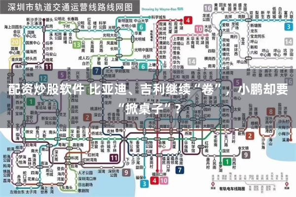 配资炒股软件 比亚迪、吉利继续“卷”，小鹏却要“掀桌子”？
