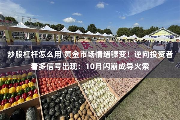 炒股杠杆怎么用 黄金市场情绪骤变！逆向投资者看多信号出现：10月闪崩成导火索