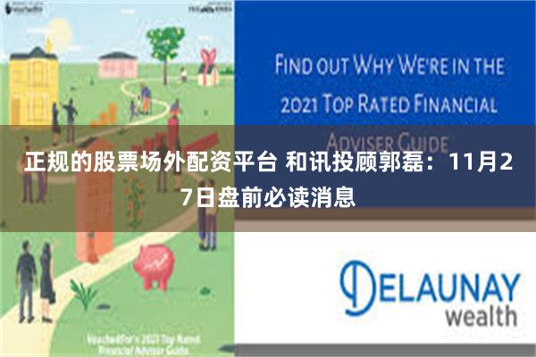 正规的股票场外配资平台 和讯投顾郭磊：11月27日盘前必读消息
