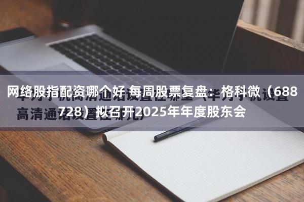 网络股指配资哪个好 每周股票复盘：格科微（688728）拟召开2025年年度股东会