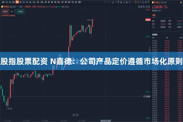 股指股票配资 N嘉德:公司产品定价遵循市场化原则