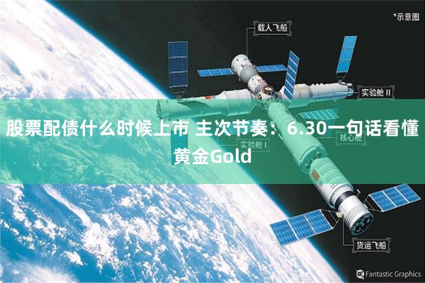 股票配债什么时候上市 主次节奏：6.30一句话看懂黄金Gold