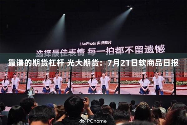 靠谱的期货杠杆 光大期货：7月21日软商品日报