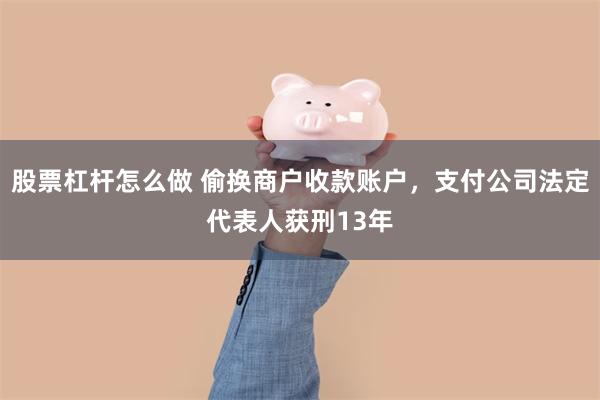 股票杠杆怎么做 偷换商户收款账户，支付公司法定代表人获刑13年
