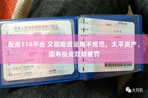 配资114平台 又现险资运用不规范，太平资产、国寿投资双双被罚