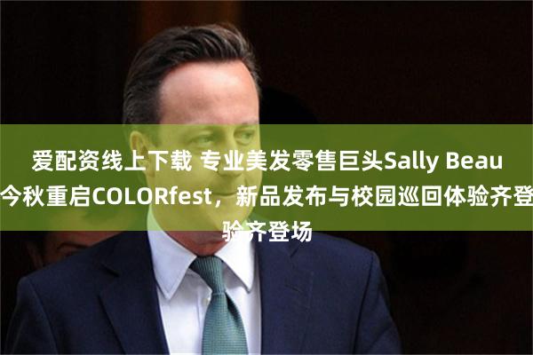 爱配资线上下载 专业美发零售巨头Sally Beauty今秋重启COLORfest，新品发布与校园巡回体验齐登场