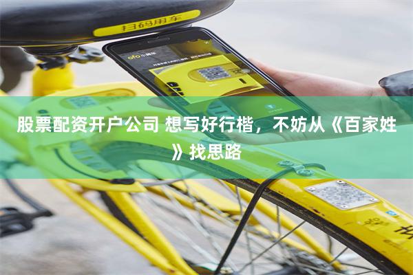 股票配资开户公司 想写好行楷，不妨从《百家姓》找思路