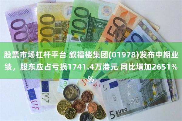 股票市场杠杆平台 叙福楼集团(01978)发布中期业绩，股东应占亏损1741.4万港元 同比增加2651%