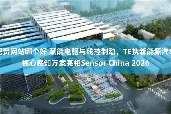 配资网站哪个好 赋能电驱与线控制动，TE携新能源汽车核心感知方案亮相Sensor China 2026
