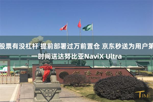 股票有没杠杆 提前部署过万前置仓 京东秒送为用户第一时间送达努比亚NaviX Ultra