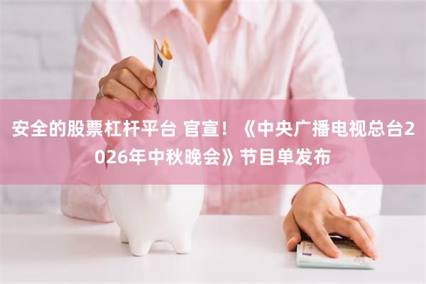 安全的股票杠杆平台 官宣！《中央广播电视总台2026年中秋晚会》节目单发布