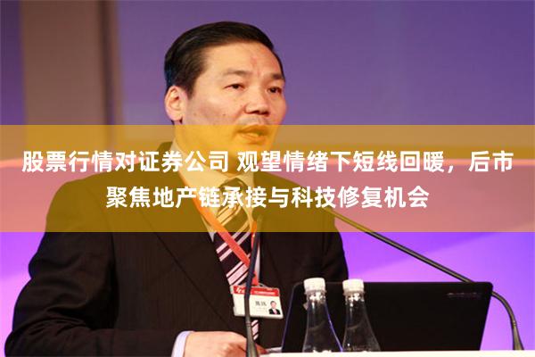 股票行情对证券公司 观望情绪下短线回暖，后市聚焦地产链承接与科技修复机会
