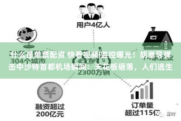 什么是单票配资 快看视频|监控曝光！胡塞导弹击中沙特首都机场瞬间：天花板砸落，人们逃生